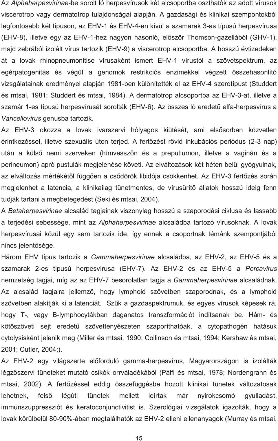 Thomson-gazellából (GHV-1), majd zebrából izolált vírus tartozik (EHV-9) a viscerotrop alcsoportba.