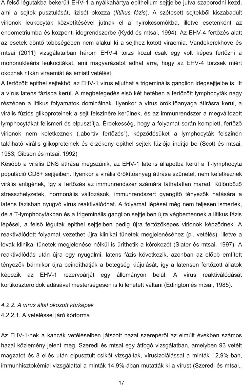Az EHV-4 fertőzés alatt az esetek döntő többségében nem alakul ki a sejthez kötött viraemia.