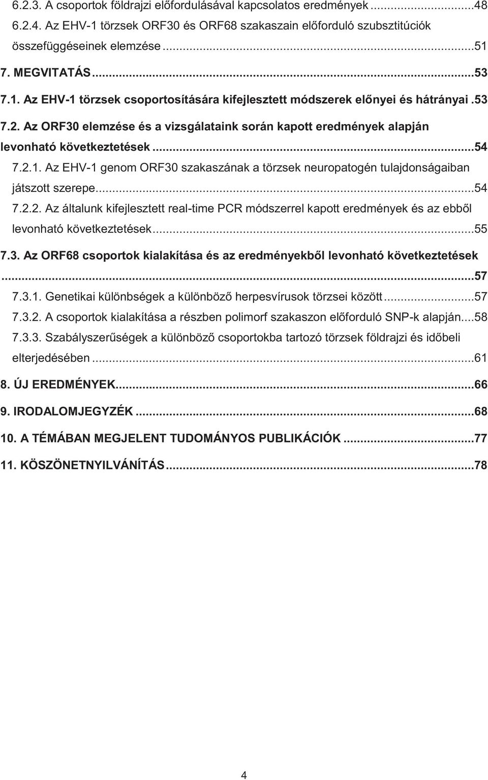 ..54 7.2.2. Az általunk kifejlesztett real-time PCR módszerrel kapott eredmények és az ebből levonható következtetések...55 7.3.