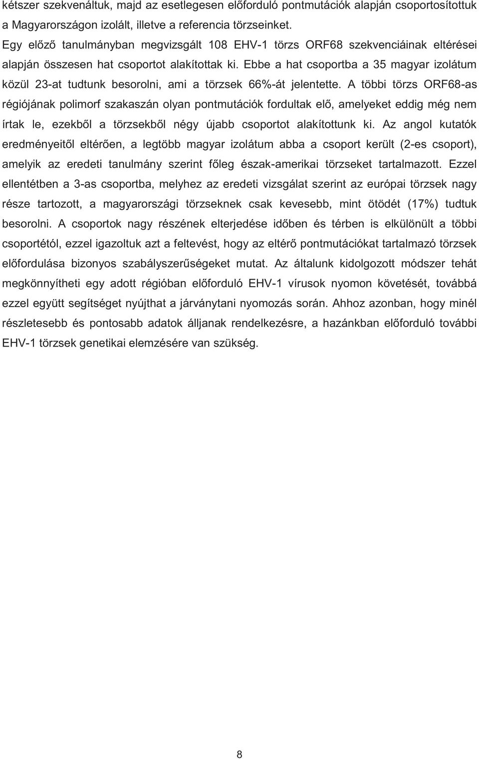 Ebbe a hat csoportba a 35 magyar izolátum közül 23-at tudtunk besorolni, ami a törzsek 66%-át jelentette.