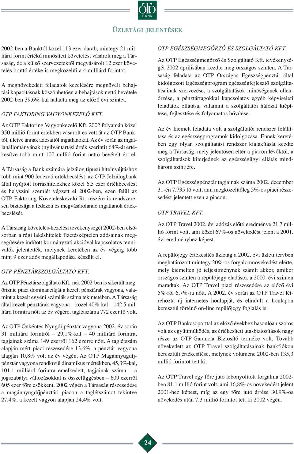 OTP FAKTORING VAGYONKEZELÔ KFT. Az OTP Faktoring Vagyonkezelô Kft. 2002 folyamán közel 350 millió forint értékben vásárolt és vett át az OTP Banktól, illetve annak adósaitól ingatlanokat.