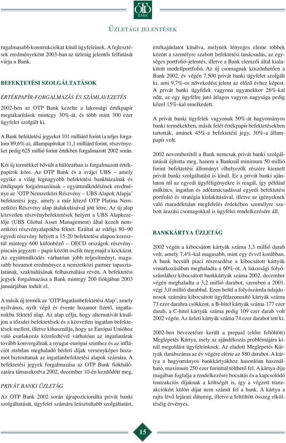 A Bank befektetési jegyeket 101 milliárd forint (a teljes forgalom 89,6-a), állampapírokat 11,1 milliárd forint, részvényeket pedig 625 millió forint értékben forgalmazott 2002 során.