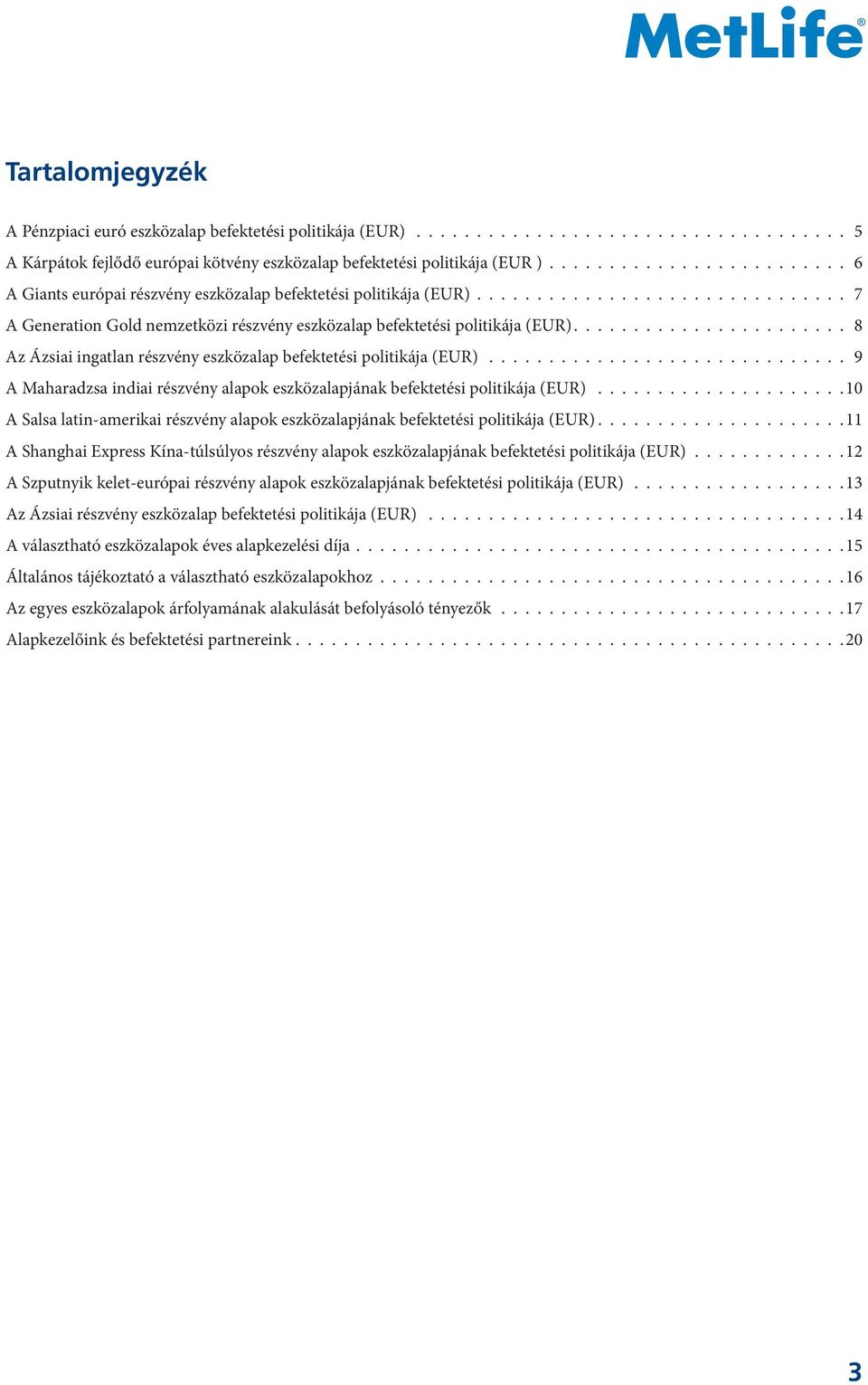 ...................... 8 Az Ázsiai ingatlan részvény eszközalap befektetési politikája (EUR)............................... 9 A Maharadzsa indiai részvény alapok eszközalapjának befektetési politikája (EUR).