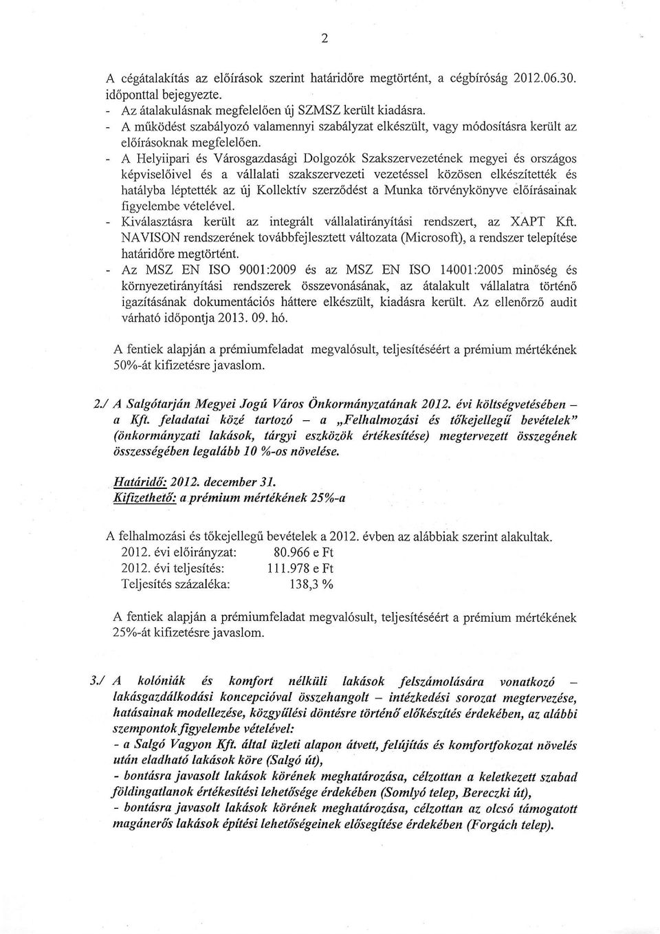 - A Helyiipari 6s Varosgazdas6gi Dolgoz6k Szakszervezet6nek megyei 6s orszfgos kdpvisel6ivel 6s a viillalati szakszervezeti vezetdssel kdzdsen elk6szitett6k 6s hat6lyba ldptettdk az rij Kollektiv