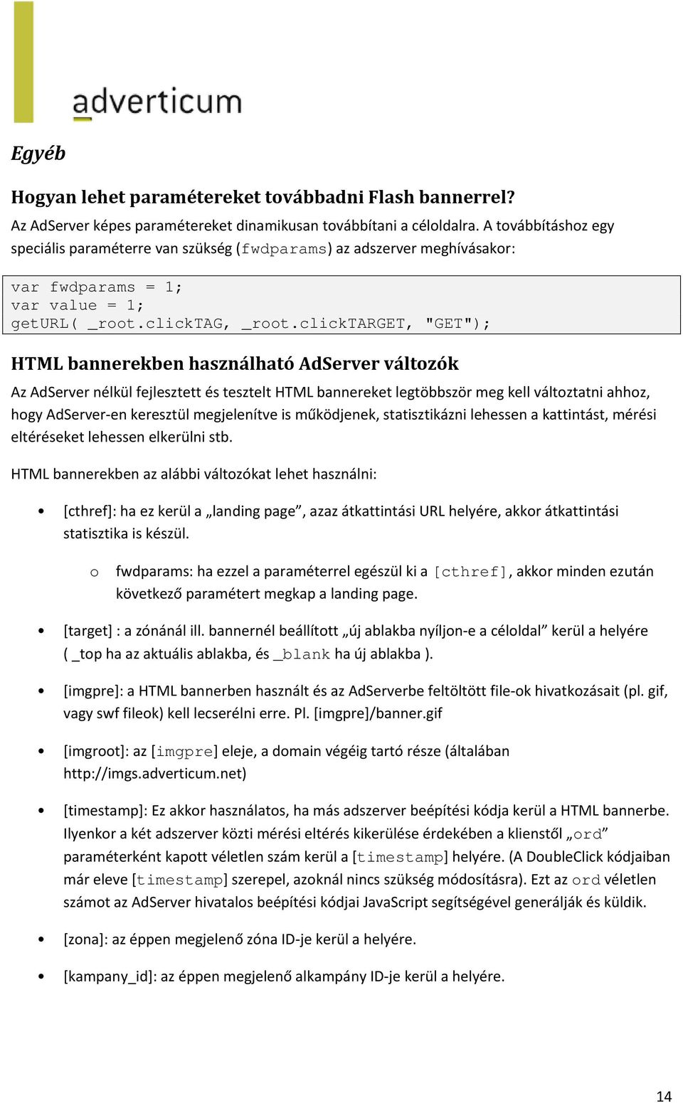 clicktarget, "GET"); HTML bannerekben használható AdServer változók Az AdServer nélkül fejlesztett és tesztelt HTML bannereket legtöbbször meg kell változtatni ahhoz, hogy AdServer-en keresztül