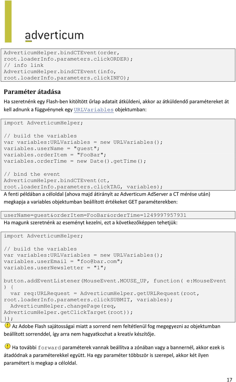 clickinfo); Paraméter átadása Ha szeretnénk egy Flash-ben kitöltött űrlap adatait átküldeni, akkor az átküldendő paramétereket át kell adnunk a függvénynek egy URLVariables objektumban: import