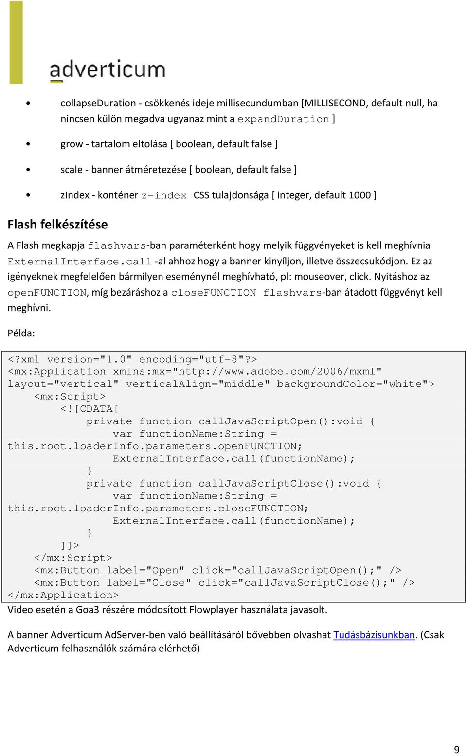 függvényeket is kell meghívnia ExternalInterface.call -al ahhoz hogy a banner kinyíljon, illetve összecsukódjon. Ez az igényeknek megfelelően bármilyen eseménynél meghívható, pl: mouseover, click.