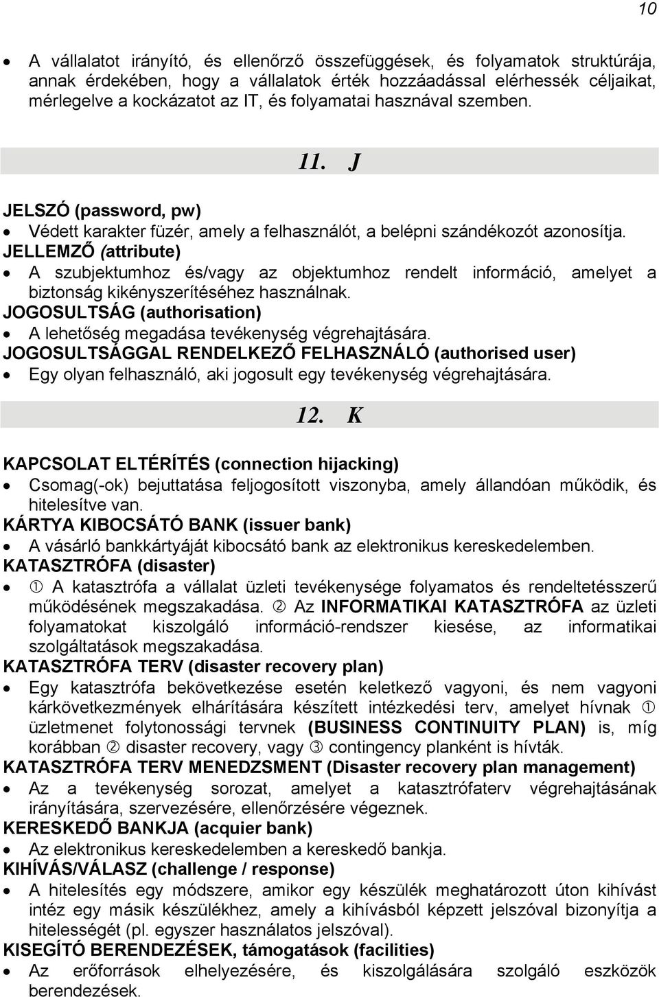 JELLEMZŐ (attribute) A szubjektumhoz és/vagy az objektumhoz rendelt információ, amelyet a biztonság kikényszerítéséhez használnak.