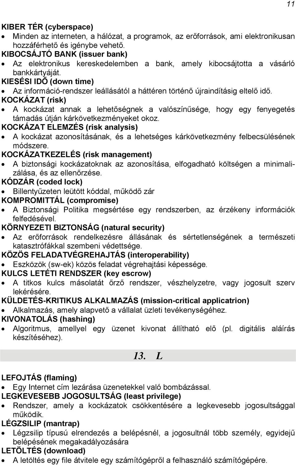 KIESÉSI IDŐ (down time) Az információ-rendszer leállásától a háttéren történő újraindításig eltelő idő.