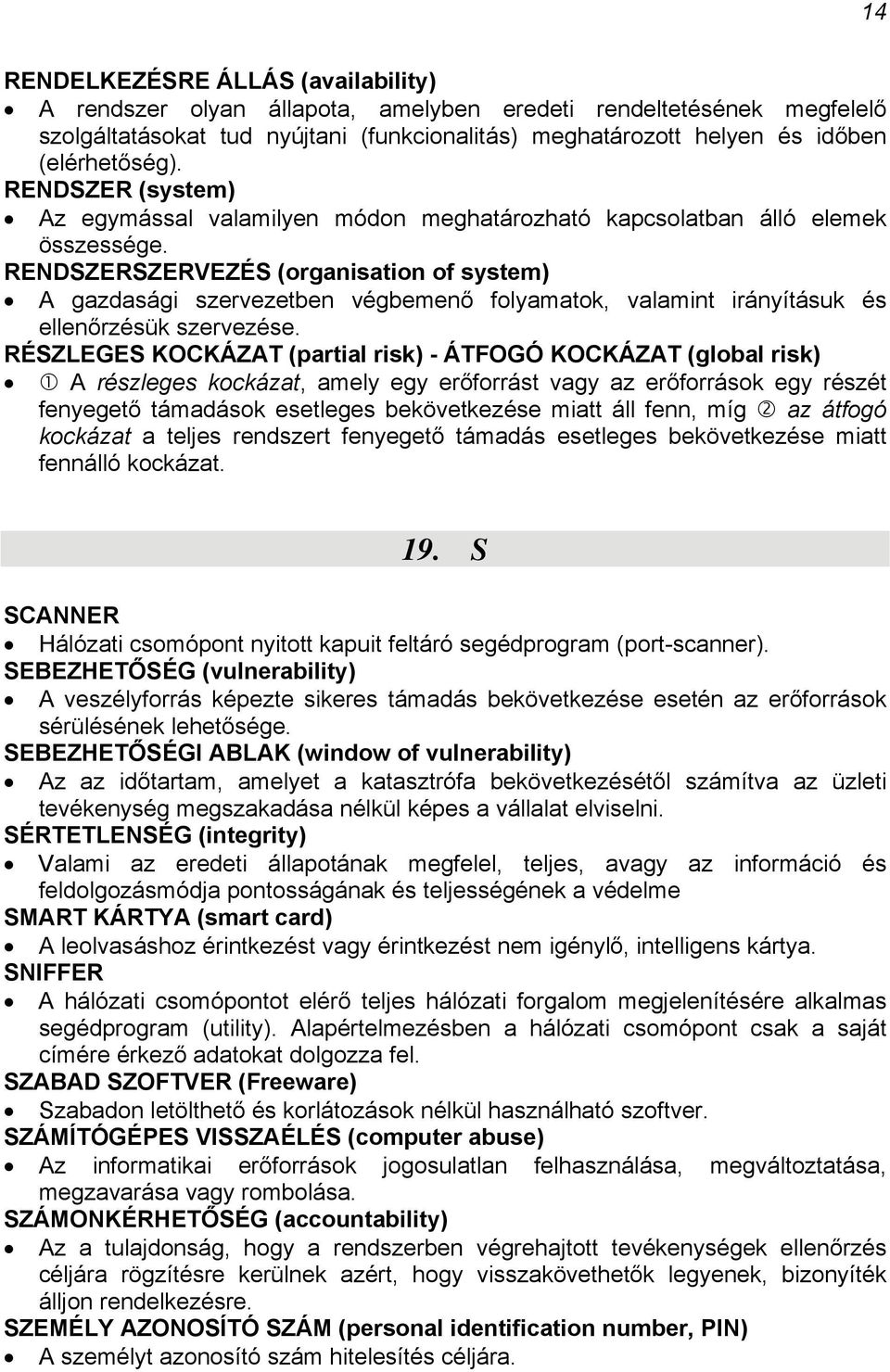 RENDSZERSZERVEZÉS (organisation of system) A gazdasági szervezetben végbemenő folyamatok, valamint irányításuk és ellenőrzésük szervezése.