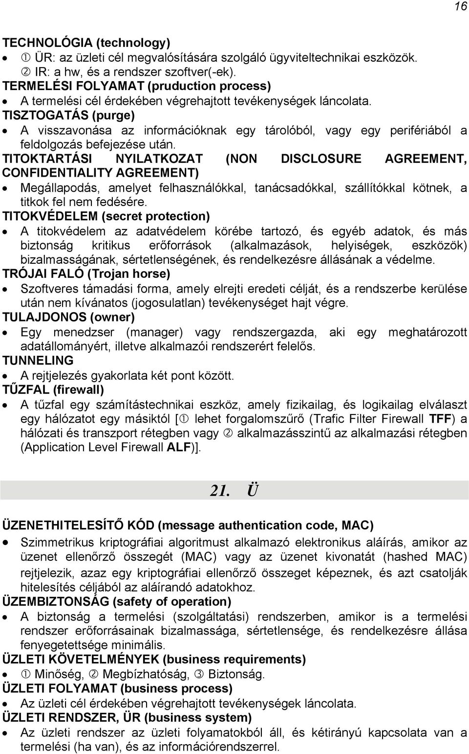 TISZTOGATÁS (purge) A visszavonása az információknak egy tárolóból, vagy egy perifériából a feldolgozás befejezése után.