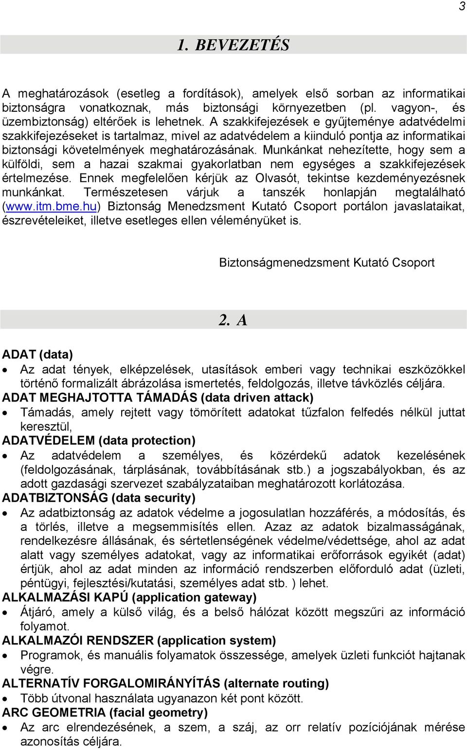 Munkánkat nehezítette, hogy sem a külföldi, sem a hazai szakmai gyakorlatban nem egységes a szakkifejezések értelmezése. Ennek megfelelően kérjük az Olvasót, tekintse kezdeményezésnek munkánkat.