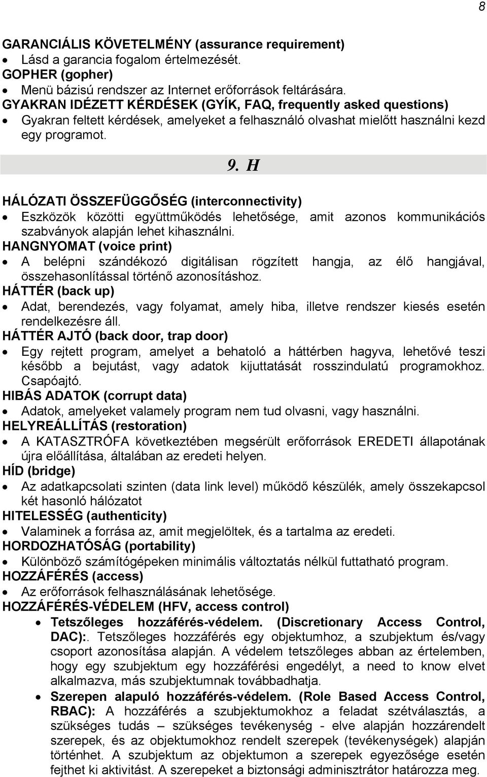 H HÁLÓZATI ÖSSZEFÜGGŐSÉG (interconnectivity) Eszközök közötti együttműködés lehetősége, amit azonos kommunikációs szabványok alapján lehet kihasználni.