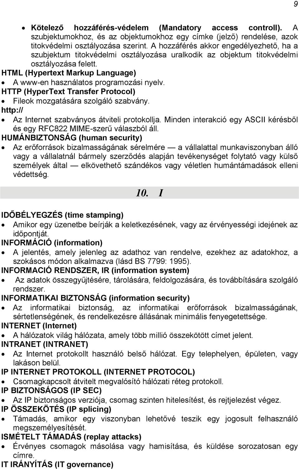 HTML (Hypertext Markup Language) A www-en használatos programozási nyelv. HTTP (HyperText Transfer Protocol) Fileok mozgatására szolgáló szabvány. http:// Az Internet szabványos átviteli protokollja.