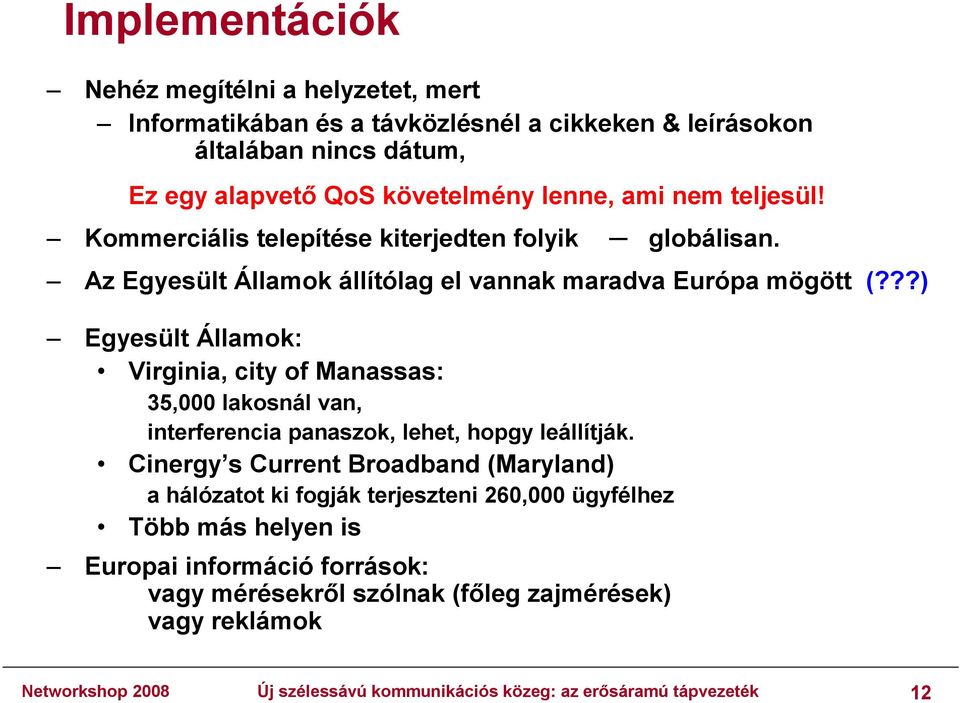 ??) Egyesült Államok: Virginia, city of Manassas: 35,000 lakosnál van, interferencia panaszok, lehet, hopgy leállítják.