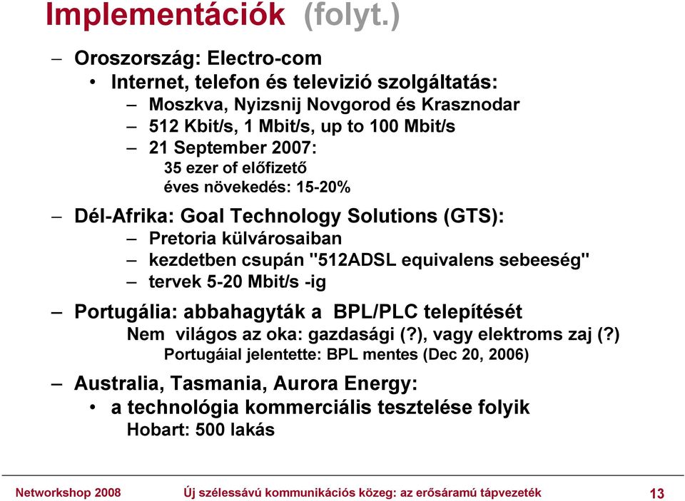 ezer of előfizető éves növekedés: 15-20% Dél-Afrika: Goal Technology Solutions (GTS): Pretoria külvárosaiban kezdetben csupán "512ADSL equivalens sebeeség" tervek 5-20 Mbit/s