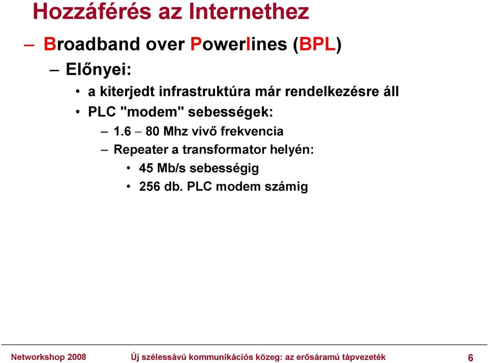 6-80 Mhz vivő frekvencia Repeater a transformator helyén: 45 Mb/s sebességig 256