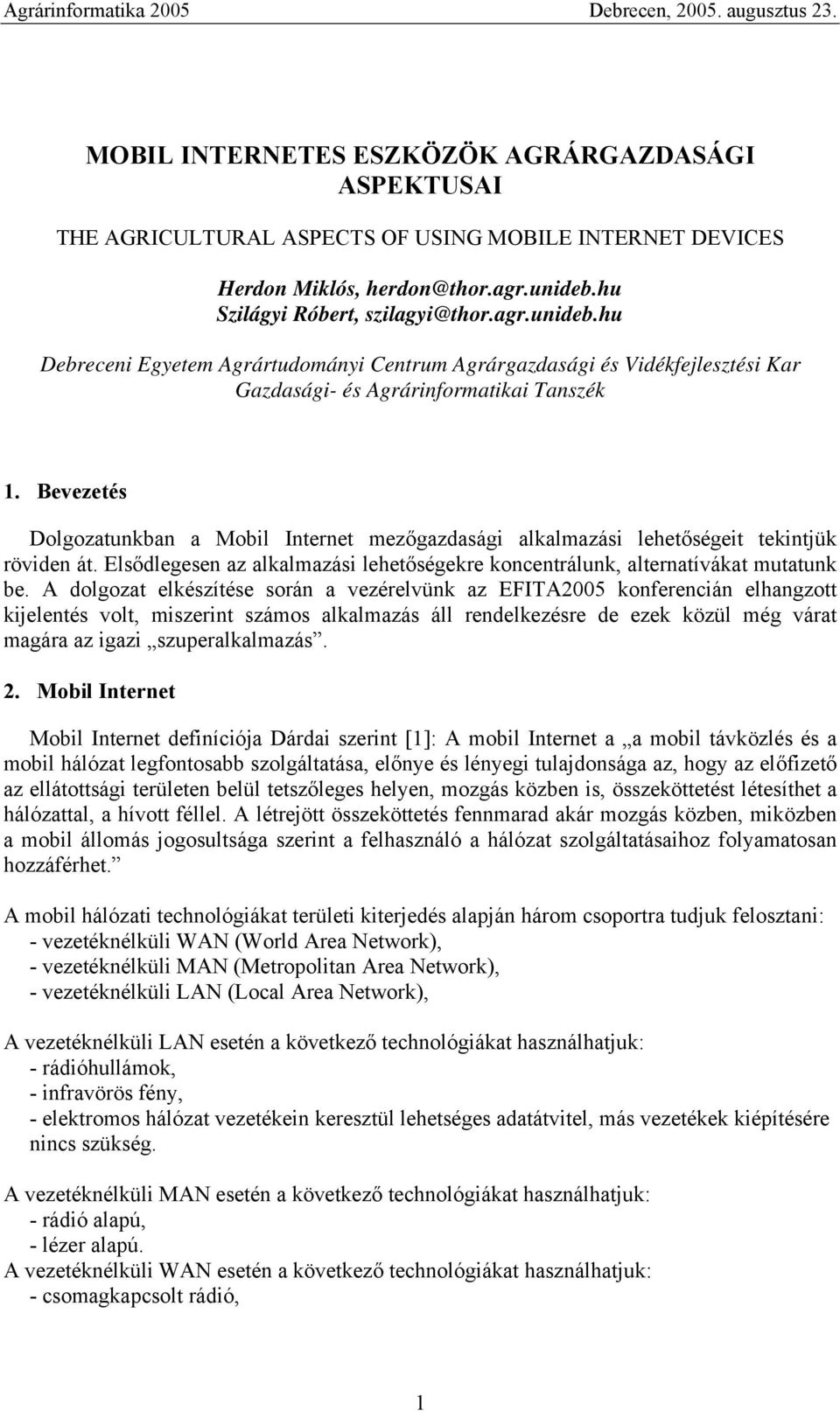 Bevezetés Dolgozatunkban a Mobil Internet mezőgazdasági alkalmazási lehetőségeit tekintjük röviden át. Elsődlegesen az alkalmazási lehetőségekre koncentrálunk, alternatívákat mutatunk be.