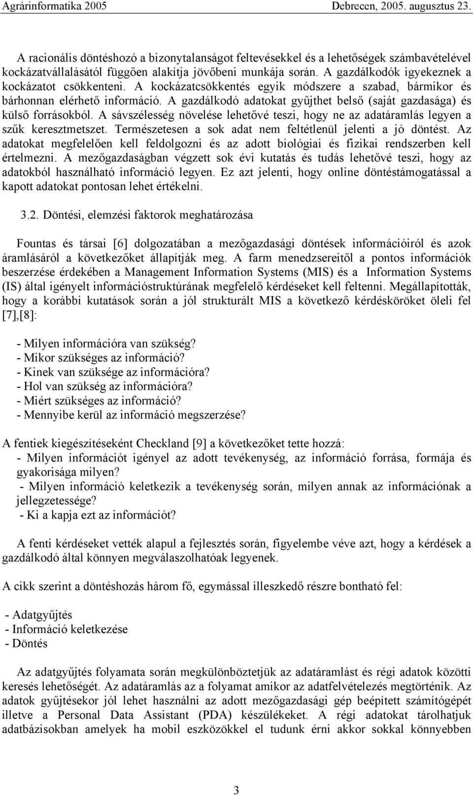 A gazdálkodó adatokat gyűjthet belső (saját gazdasága) és külső forrásokból. A sávszélesség növelése lehetővé teszi, hogy ne az adatáramlás legyen a szűk keresztmetszet.