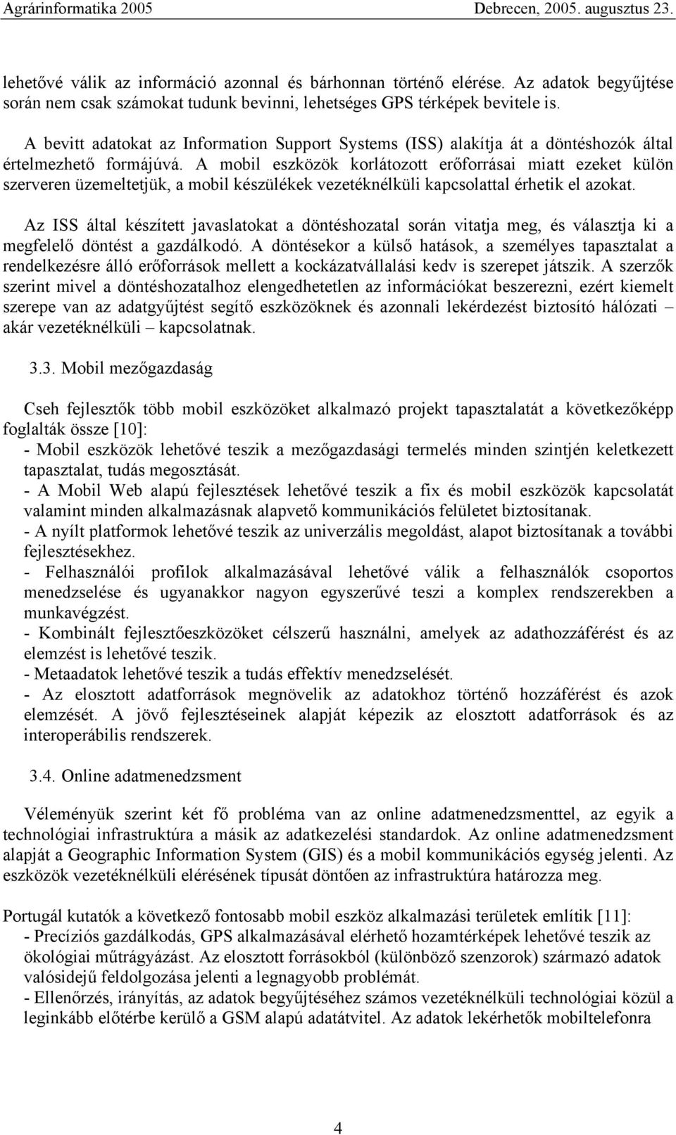 A mobil eszközök korlátozott erőforrásai miatt ezeket külön szerveren üzemeltetjük, a mobil készülékek vezetéknélküli kapcsolattal érhetik el azokat.