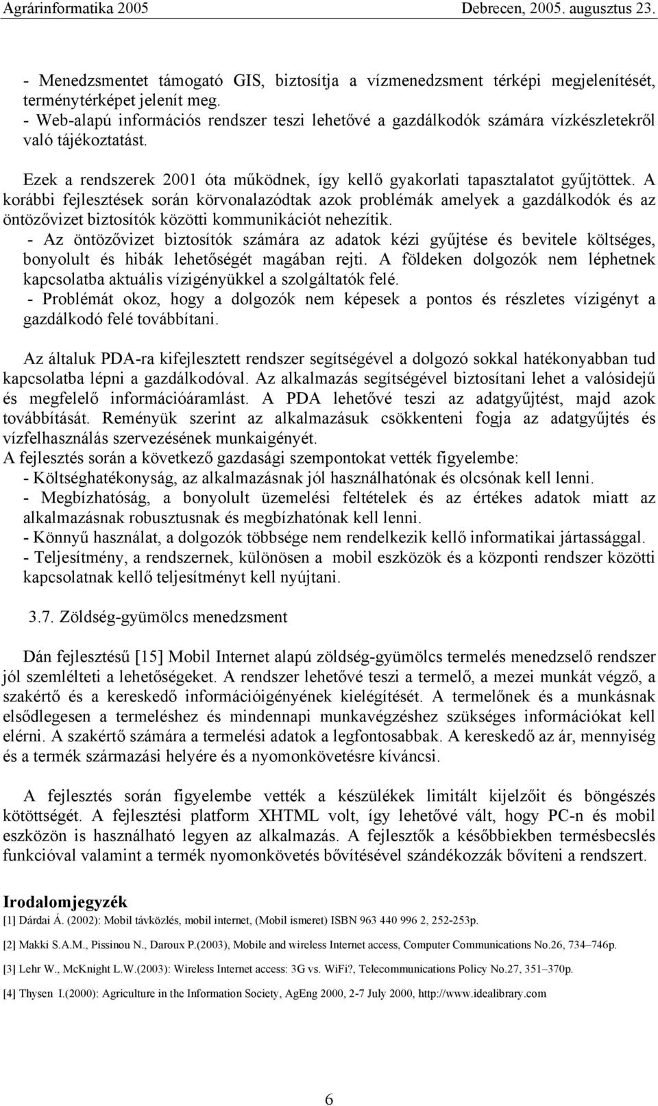 A korábbi fejlesztések során körvonalazódtak azok problémák amelyek a gazdálkodók és az öntözővizet biztosítók közötti kommunikációt nehezítik.