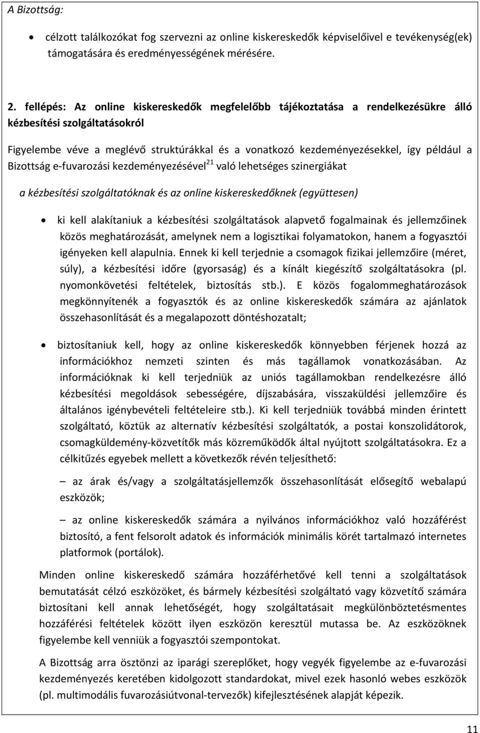 a Bizottság e-fuvarozási kezdeményezésével 21 való lehetséges szinergiákat a kézbesítési szolgáltatóknak és az online kiskereskedőknek (együttesen) ki kell alakítaniuk a kézbesítési szolgáltatások