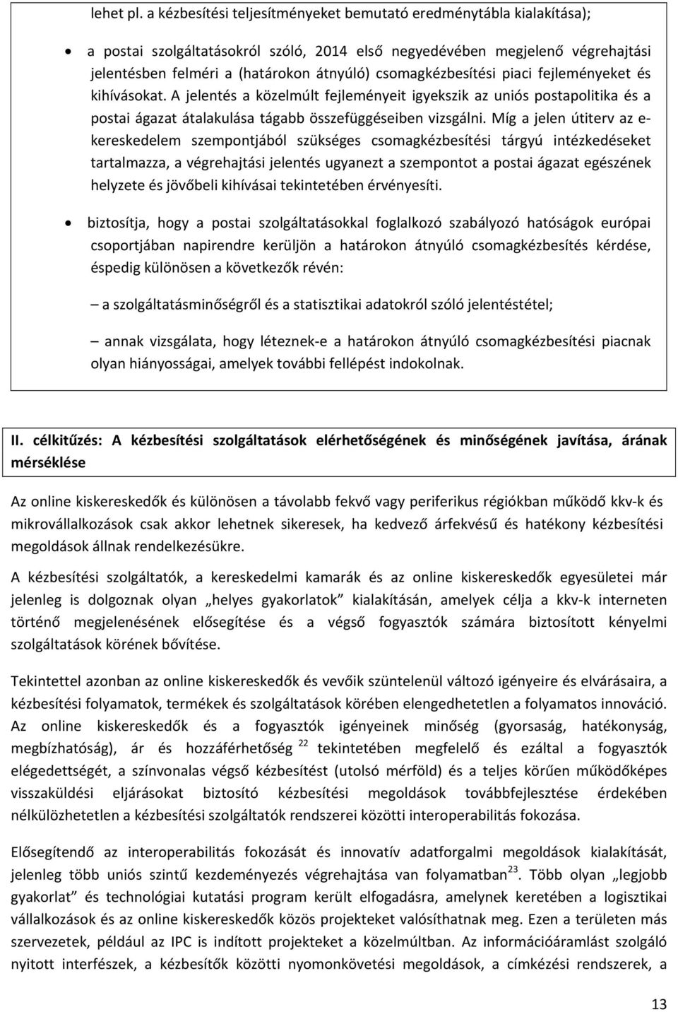 csomagkézbesítési piaci fejleményeket és kihívásokat. A jelentés a közelmúlt fejleményeit igyekszik az uniós postapolitika és a postai ágazat átalakulása tágabb összefüggéseiben vizsgálni.