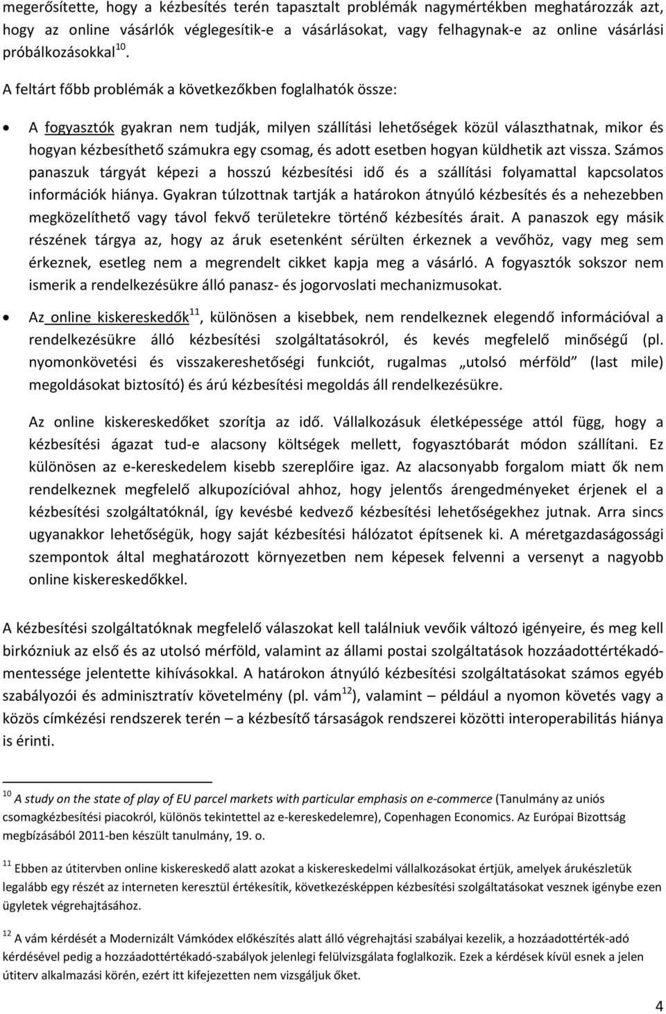 A feltárt főbb problémák a következőkben foglalhatók össze: A fogyasztók gyakran nem tudják, milyen szállítási lehetőségek közül választhatnak, mikor és hogyan kézbesíthető számukra egy csomag, és