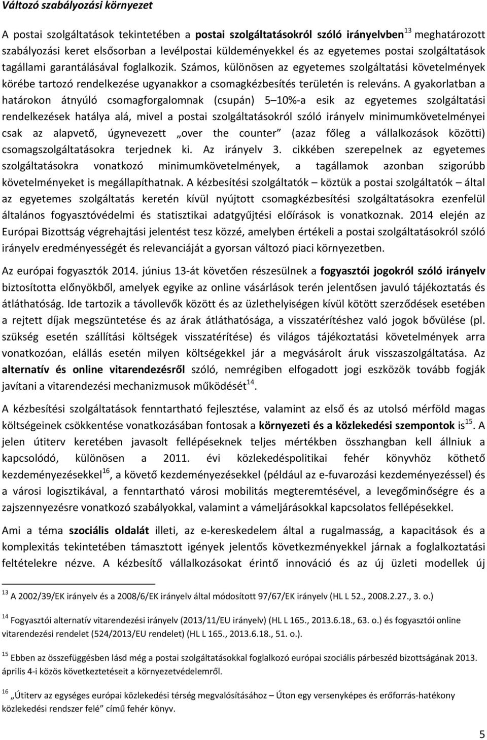 Számos, különösen az egyetemes szolgáltatási követelmények körébe tartozó rendelkezése ugyanakkor a csomagkézbesítés területén is releváns.