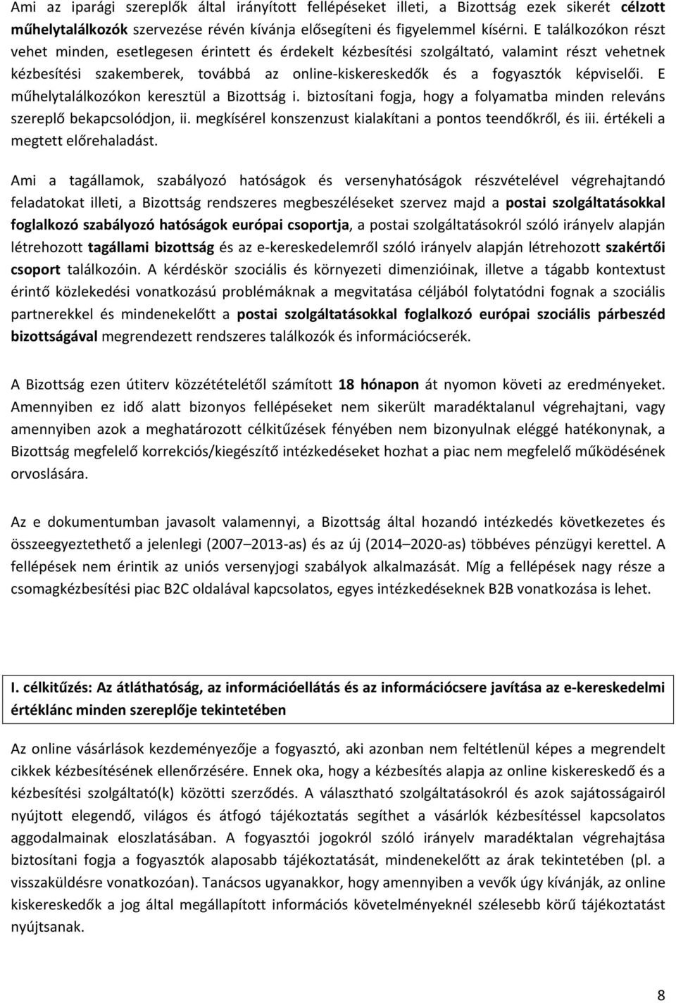 képviselői. E műhelytalálkozókon keresztül a Bizottság i. biztosítani fogja, hogy a folyamatba minden releváns szereplő bekapcsolódjon, ii.