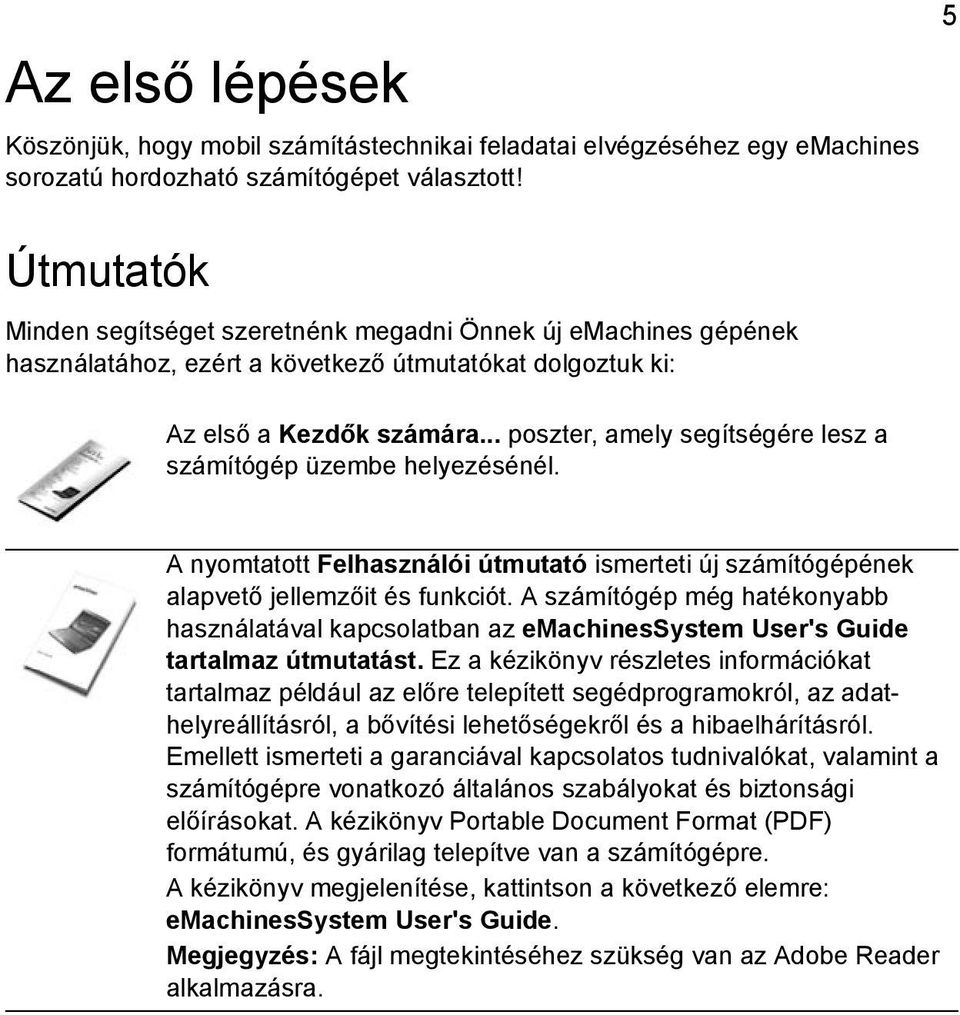 .. poszter, amely segítségére lesz a számítógép üzembe helyezésénél. A nyomtatott Felhasználói útmutató ismerteti új számítógépének alapvető jellemzőit és funkciót.