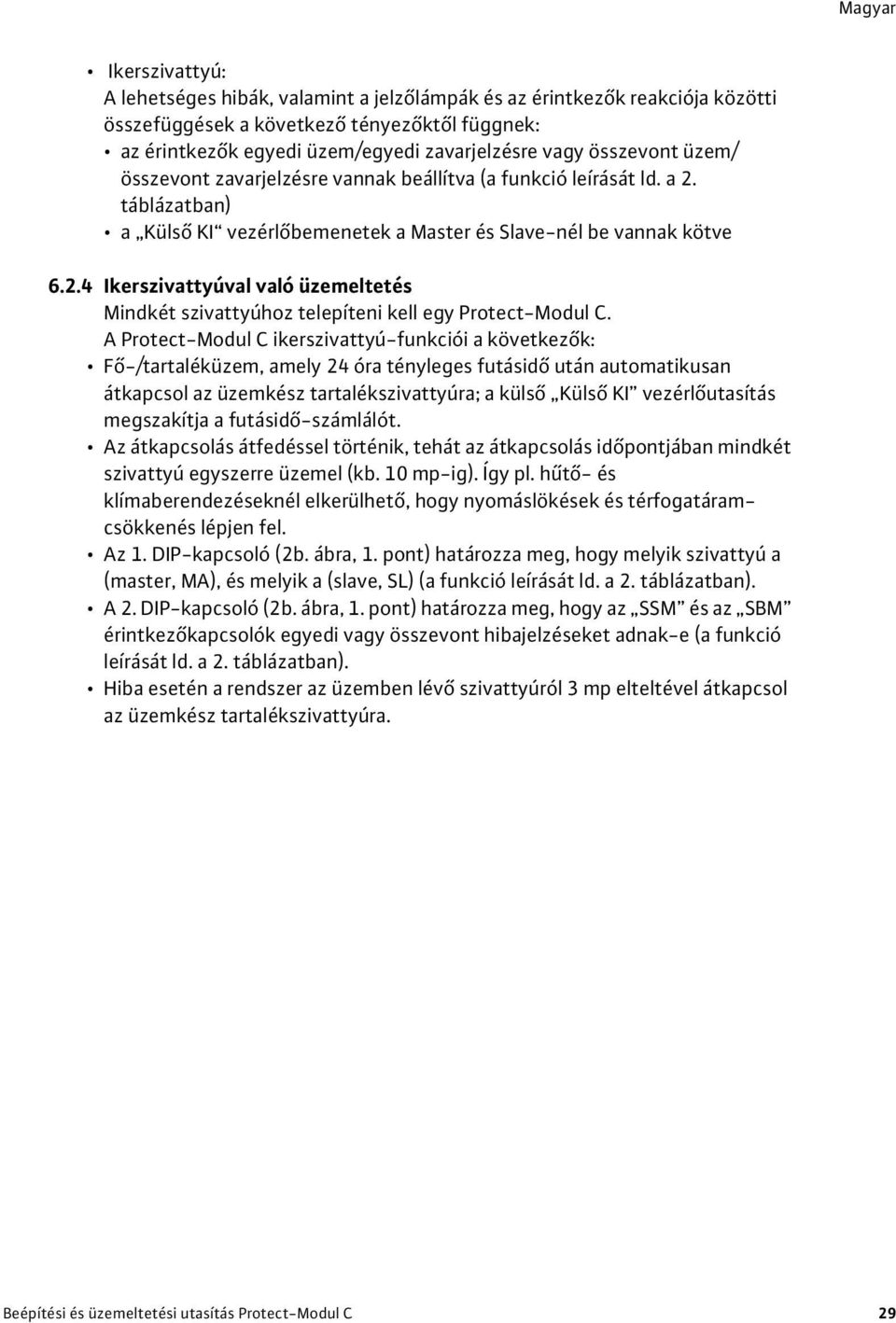 A Protect-Modul C ikerszivattyú-funkciói a következők: Fő-/tartaléküzem, amely 24 óra tényleges futásidő után automatikusan átkapcsol az üzemkész tartalékszivattyúra; a külső Külső KI vezérlőutasítás