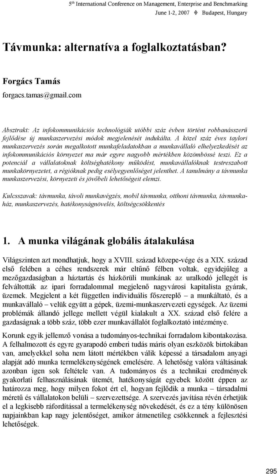 A közel száz éves taylori munkaszervezés során megalkotott munkafeladatokban a munkavállaló elhelyezkedését az infokommunikációs környezet ma már egyre nagyobb mértékben közömbössé teszi.