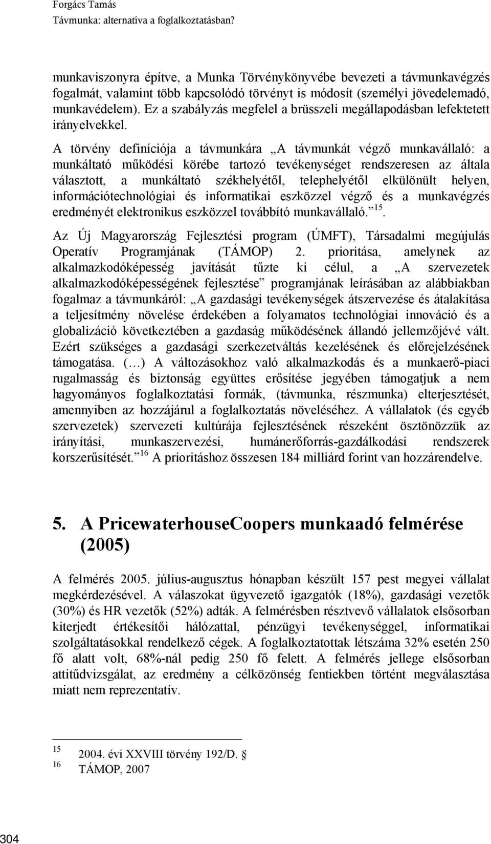 A törvény definíciója a távmunkára A távmunkát végző munkavállaló: a munkáltató működési körébe tartozó tevékenységet rendszeresen az általa választott, a munkáltató székhelyétől, telephelyétől