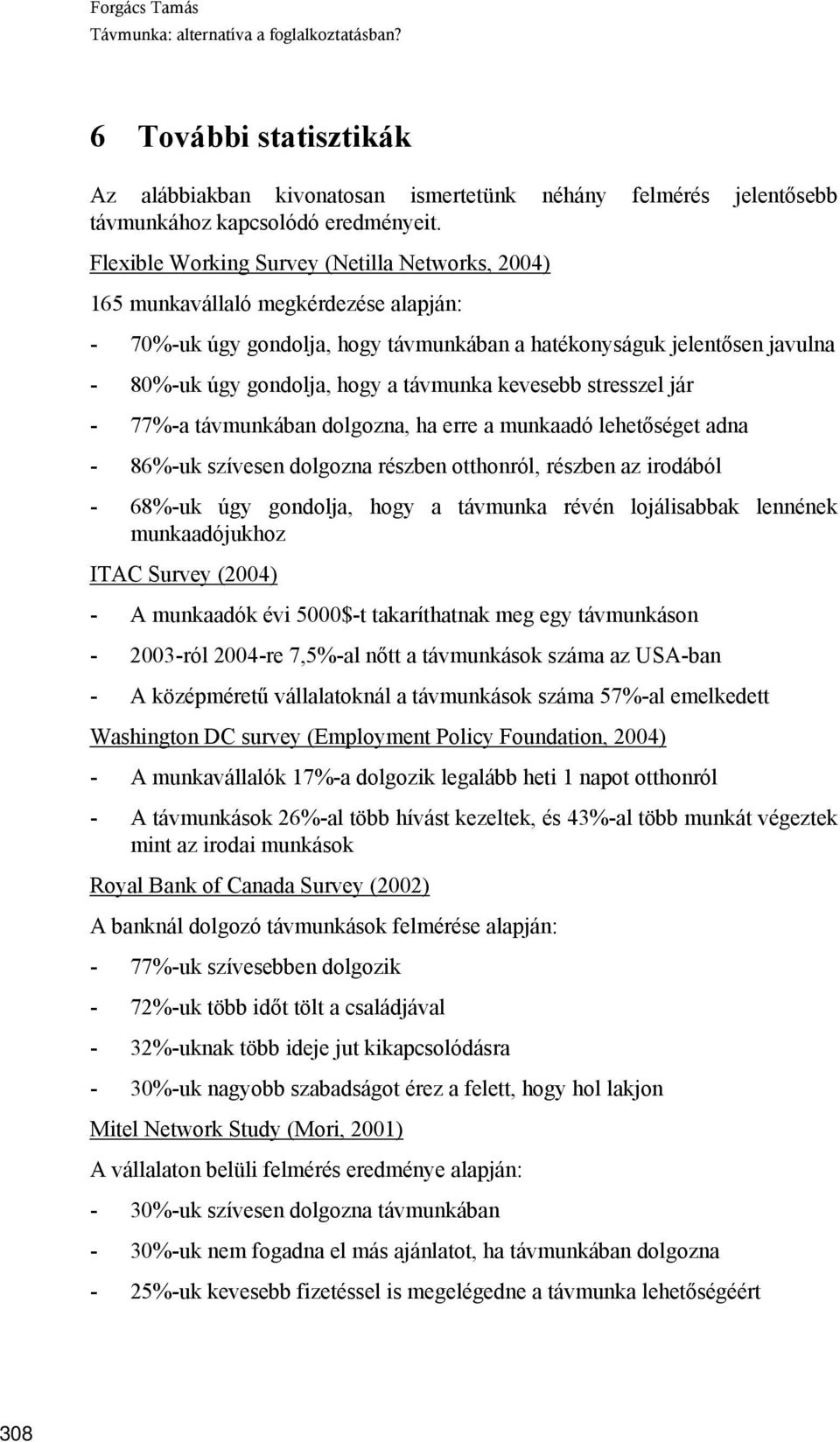 távmunka kevesebb stresszel jár - 77%-a távmunkában dolgozna, ha erre a munkaadó lehetőséget adna - 86%-uk szívesen dolgozna részben otthonról, részben az irodából - 68%-uk úgy gondolja, hogy a