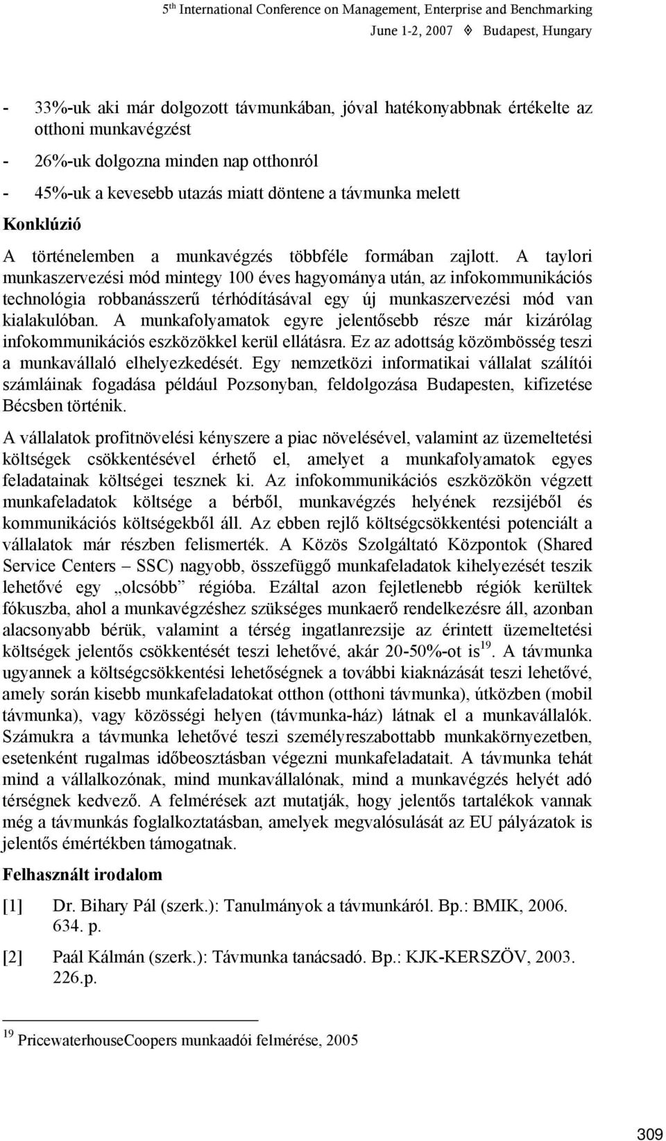 A taylori munkaszervezési mód mintegy 100 éves hagyománya után, az infokommunikációs technológia robbanásszerű térhódításával egy új munkaszervezési mód van kialakulóban.