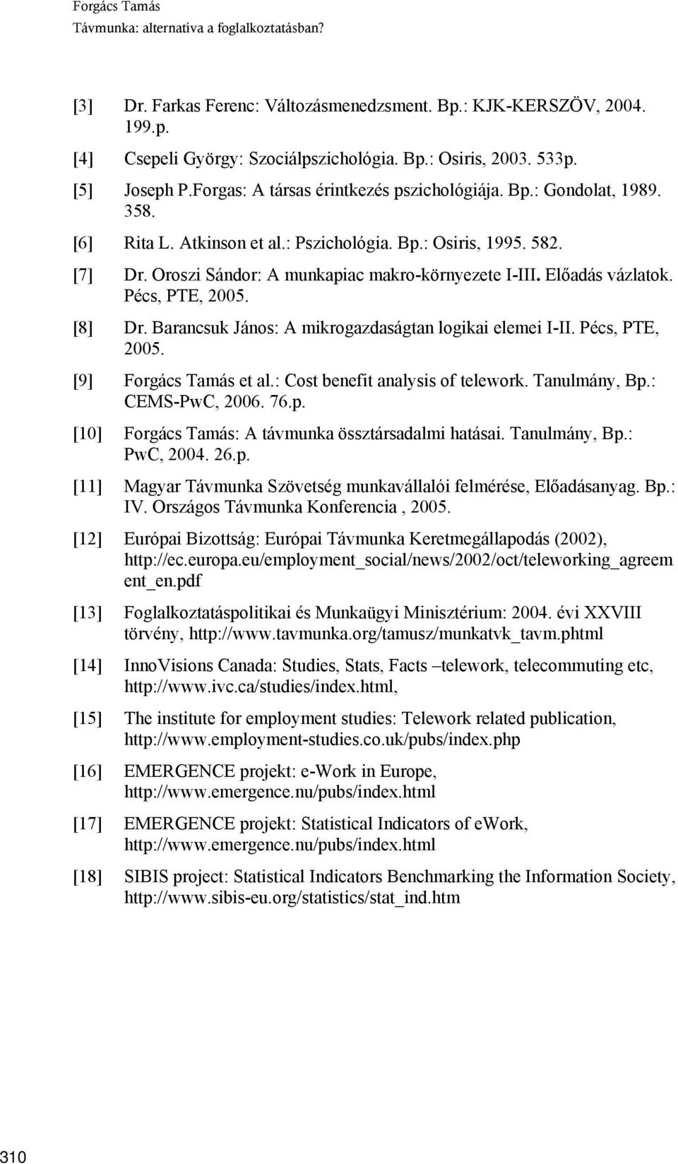 Előadás vázlatok. Pécs, PTE, 2005. [8] Dr. Barancsuk János: A mikrogazdaságtan logikai elemei I-II. Pécs, PTE, 2005. [9] Forgács Tamás et al.: Cost benefit analysis of telework. Tanulmány, Bp.