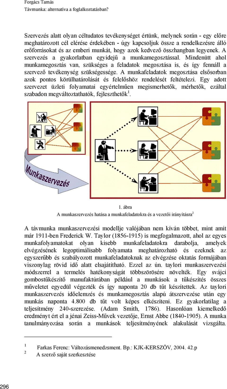 Mindenütt ahol munkamegosztás van, szükséges a feladatok megosztása is, és így fennáll a szervező tevékenység szükségessége.