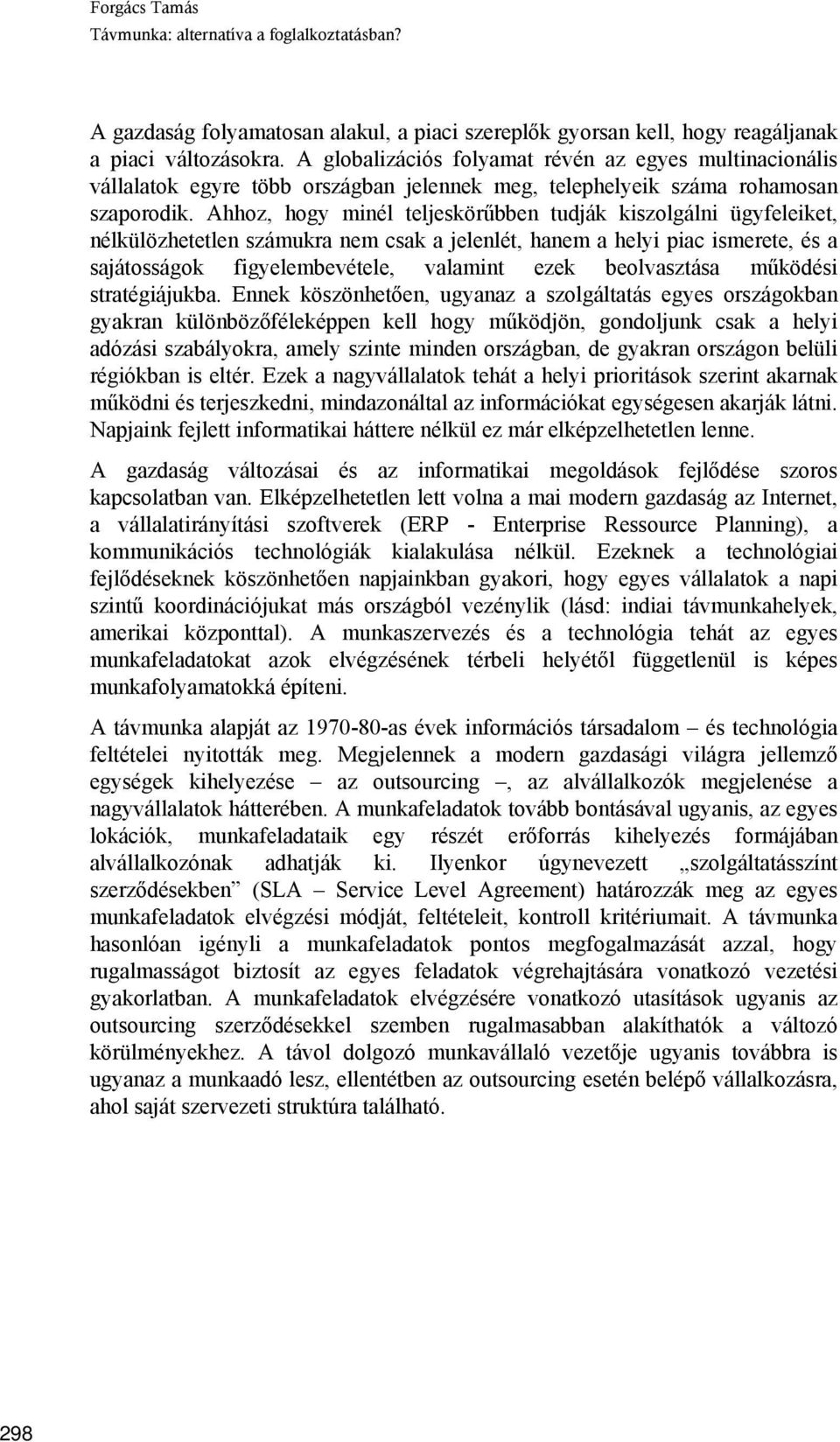 Ahhoz, hogy minél teljeskörűbben tudják kiszolgálni ügyfeleiket, nélkülözhetetlen számukra nem csak a jelenlét, hanem a helyi piac ismerete, és a sajátosságok figyelembevétele, valamint ezek