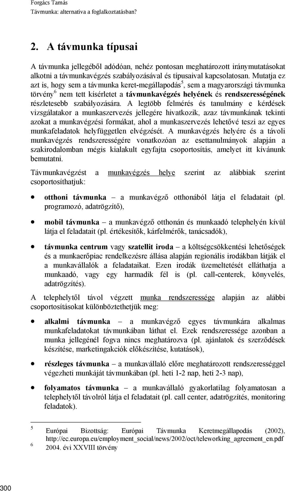 A legtöbb felmérés és tanulmány e kérdések vizsgálatakor a munkaszervezés jellegére hivatkozik, azaz távmunkának tekinti azokat a munkavégzési formákat, ahol a munkaszervezés lehetővé teszi az egyes