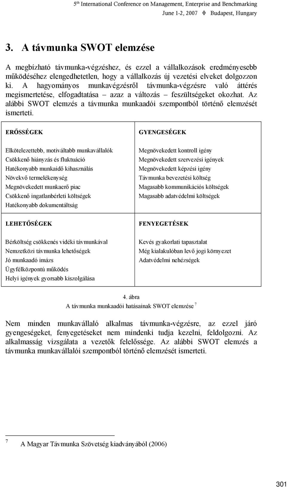 A hagyományos munkavégzésről távmunka-végzésre való áttérés megismertetése, elfogadtatása azaz a változás feszültségeket okozhat.