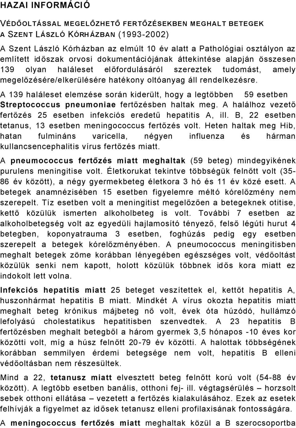 A 9 halåleset elemzäse sorån kiderált, hogy a legtübben 59 esetben Streptococcus pneumoniae fertőzäsben haltak meg. A halålhoz vezető fertőzäs 5 esetben infekciés eredetű hepatitis A, ill.