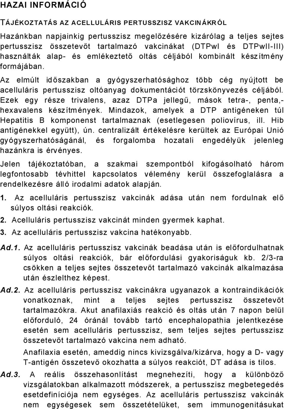 Az elmñlt időszakban a gyégyszerhatésåghoz tübb cäg nyñjtott be acellulåris pertusszisz oltéanyag dokumentåciét türzskünyvezäs cäljåbél.