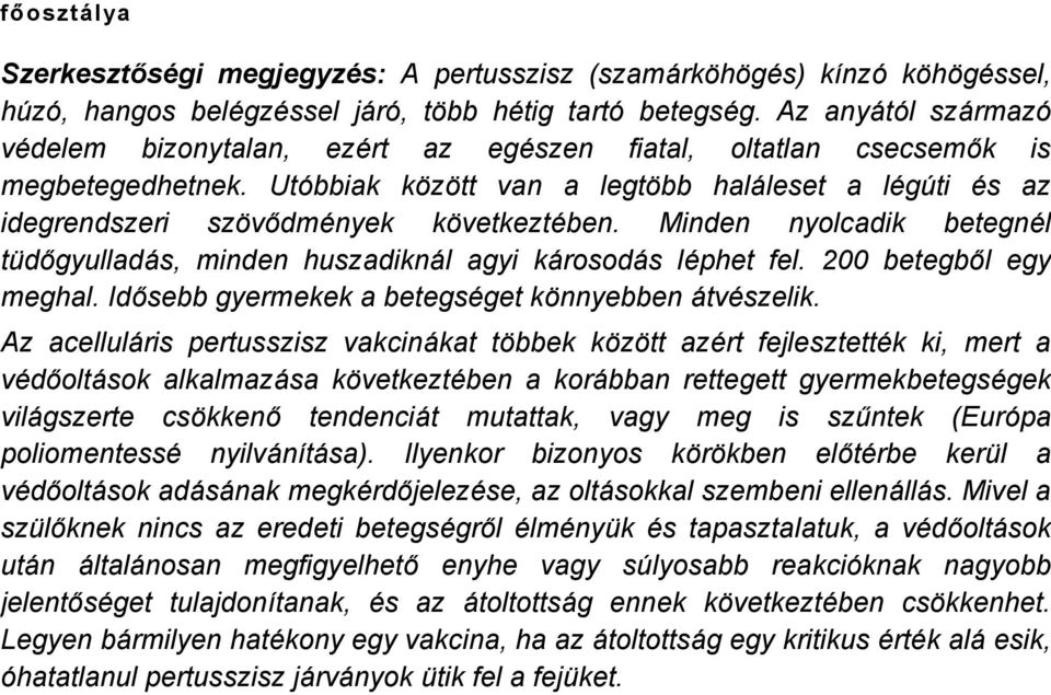 Utâbbiak käzätt van a legtäbb halåleset a lñgáti Ñs az idegrendszeri szävődmñnyek kävetkeztñben. Minden nyolcadik betegnñl tädőgyulladås, minden huszadiknål agyi kårosodås lñphet fel.