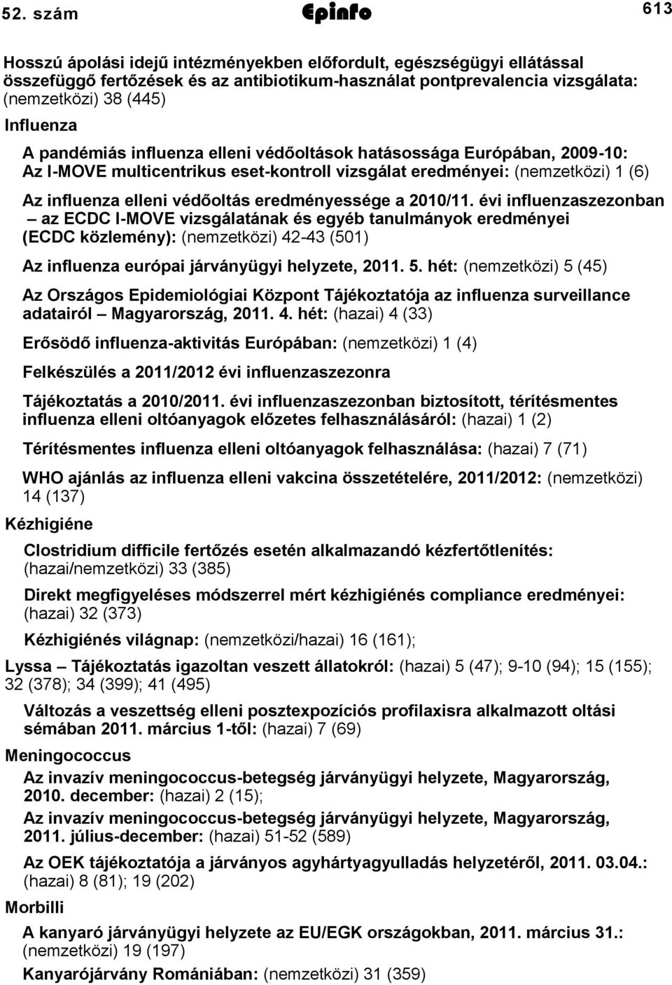 évi influenzaszezonban az ECDC IMOVE vizsgálatának és egyéb tanulmányok eredményei (ECDC közlemény): (nemzetközi) 44 (50) Az influenza európai járványügyi helyzete, 0. 5.