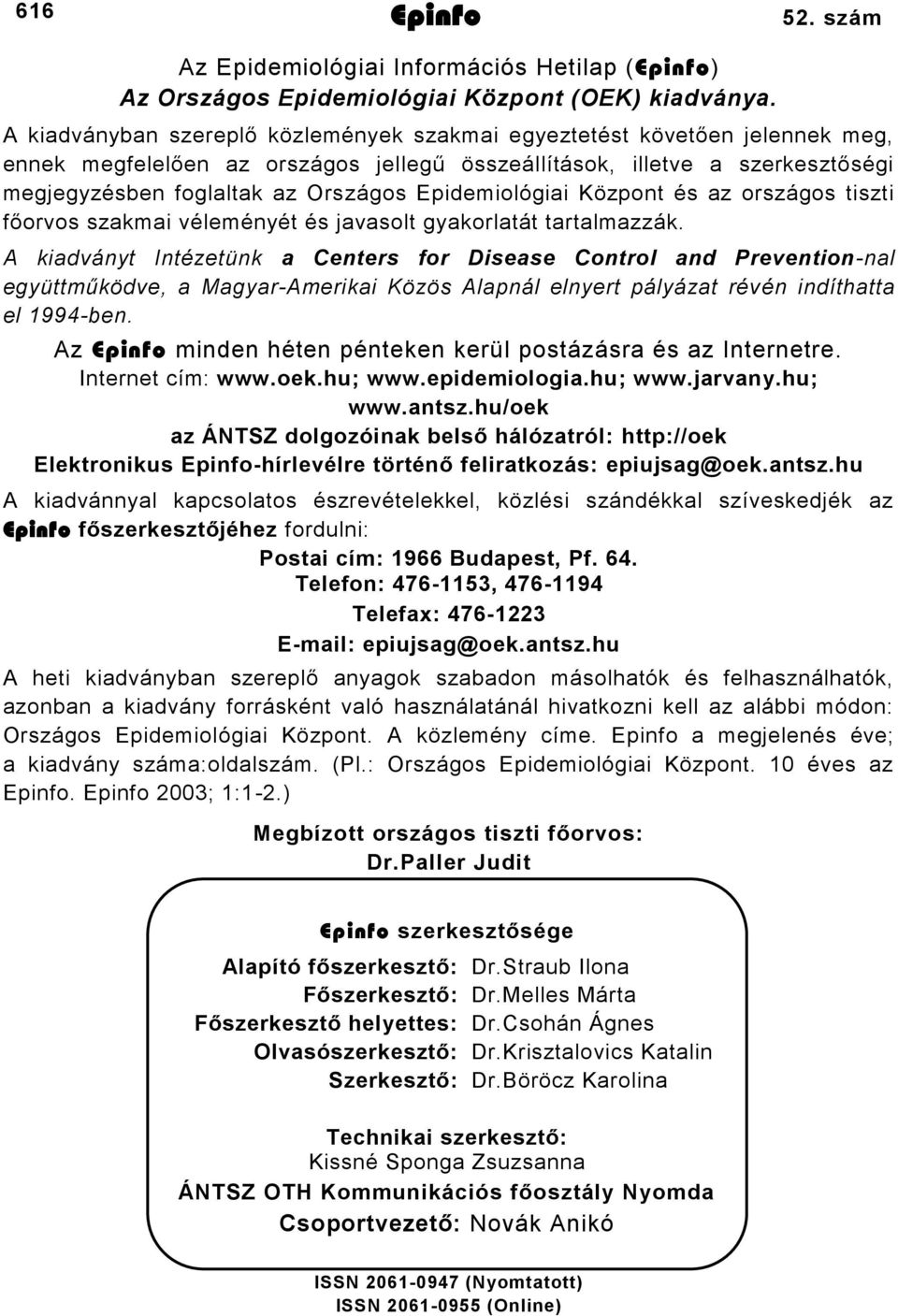 Epidemiológiai Központ és az országos tiszti főorvos szakmai véleményét és javasolt gyakorlatát tartalmazzák.