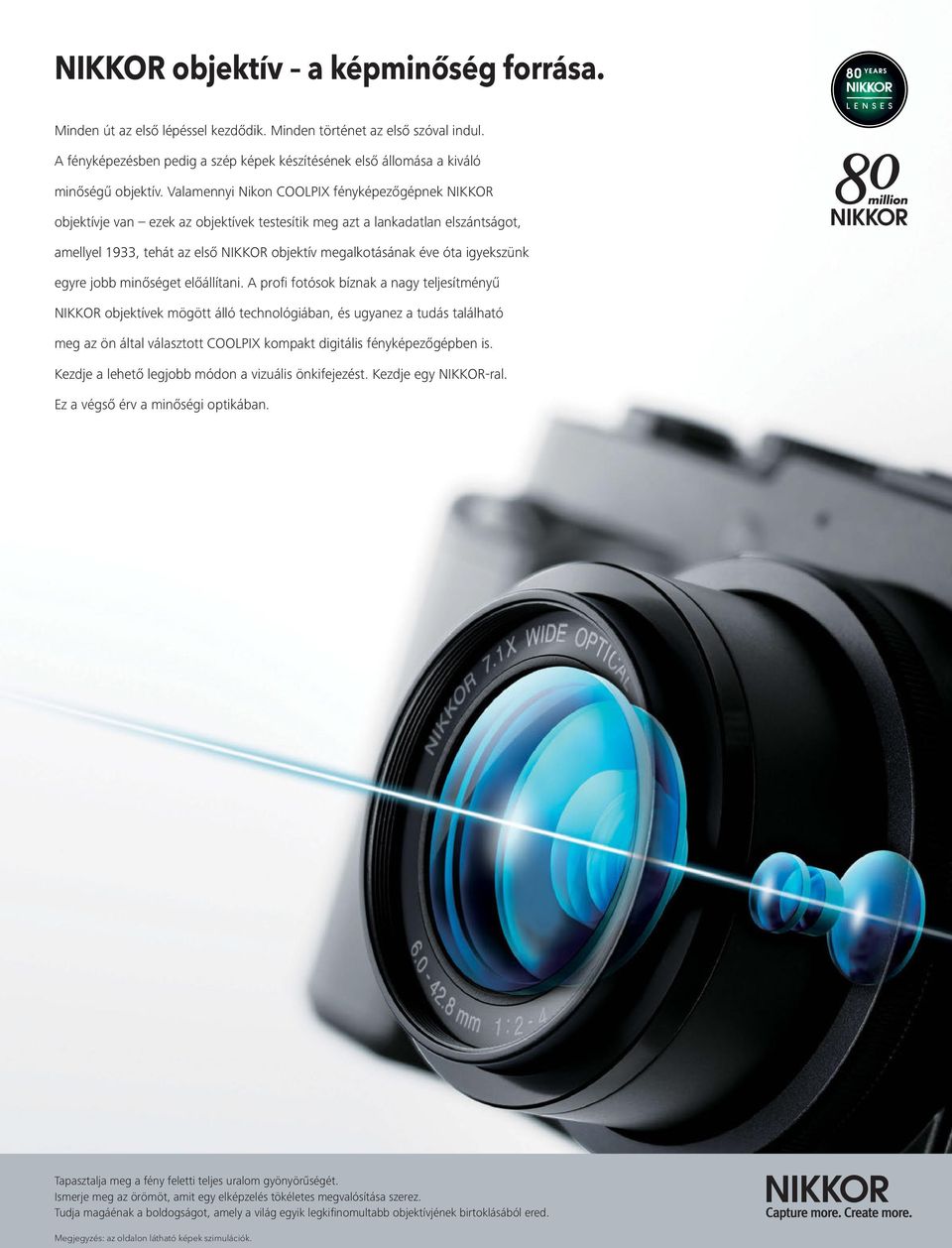 Valamennyi Nikon COOLPIX fényképezőgépnek NIKKOR objektívje van ezek az objektívek testesítik meg azt a lankadatlan elszántságot, amellyel 1933, tehát az első NIKKOR objektív megalkotásának éve óta