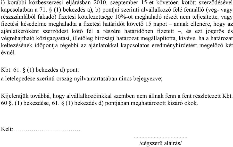 fizetési határidőt követő 15 napot annak ellenére, hogy az ajánlatkérőként szerződést kötő fél a részére határidőben fizetett, és ezt jogerős és végrehajtható közigazgatási, illetőleg bírósági