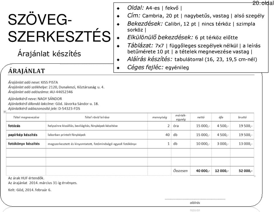 Táblázat: 7x7 függőleges szegélyek nélkül függőleges szegélyek nélkül a leírás betűmérete 10 pt a tételek