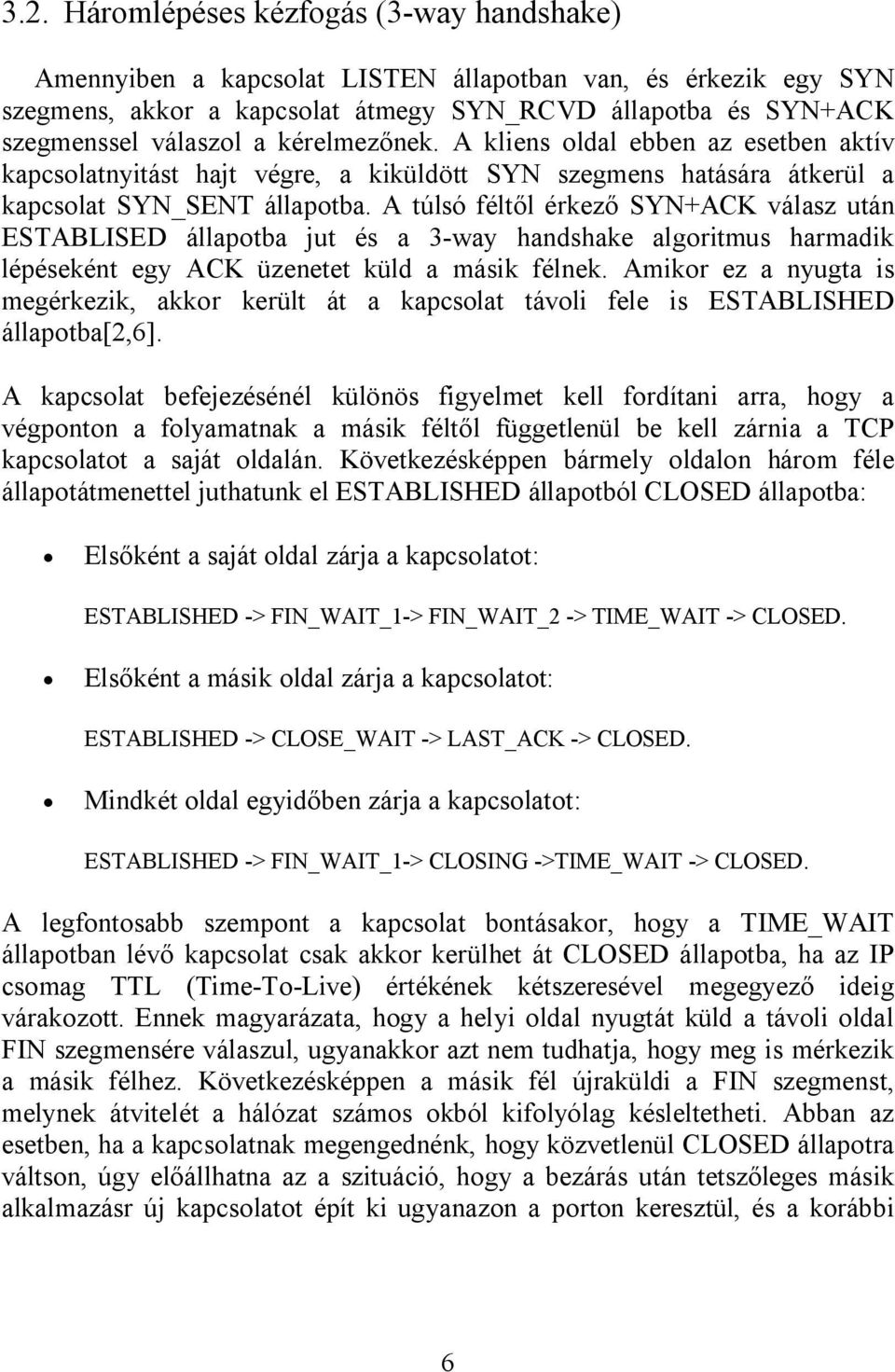 A túlsó féltől érkező SYN+ACK válasz után ESTABLISED állapotba jut és a 3-way handshake algoritmus harmadik lépéseként egy ACK üzenetet küld a másik félnek.